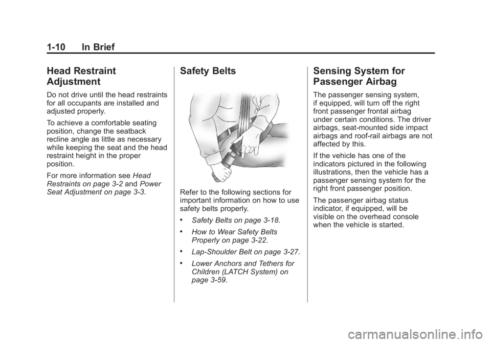 CADILLAC ESCALADE ESV 2011 User Guide Black plate (10,1)Cadillac Escalade/Escalade ESV Owner Manual - 2011
1-10 In Brief
Head Restraint
Adjustment Do not drive until the head restraints
for all occupants are installed and
adjusted properl CADILLAC ESCALADE ESV 2011 User Guide Black plate (10,1)Cadillac Escalade/Escalade ESV Owner Manual - 2011
1-10 In Brief
Head Restraint
Adjustment Do not drive until the head restraints
for all occupants are installed and
adjusted properl