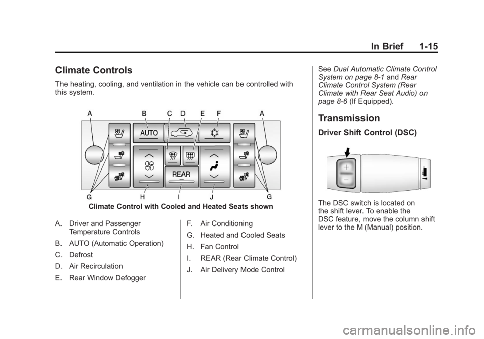CADILLAC ESCALADE ESV 2011 Owners Manual Black plate (15,1)Cadillac Escalade/Escalade ESV Owner Manual - 2011
In Brief 1-15
Climate Controls The heating, cooling, and ventilation in the vehicle can be controlled with
this system.
Climate Con CADILLAC ESCALADE ESV 2011 Owners Manual Black plate (15,1)Cadillac Escalade/Escalade ESV Owner Manual - 2011
In Brief 1-15
Climate Controls The heating, cooling, and ventilation in the vehicle can be controlled with
this system.
Climate Con