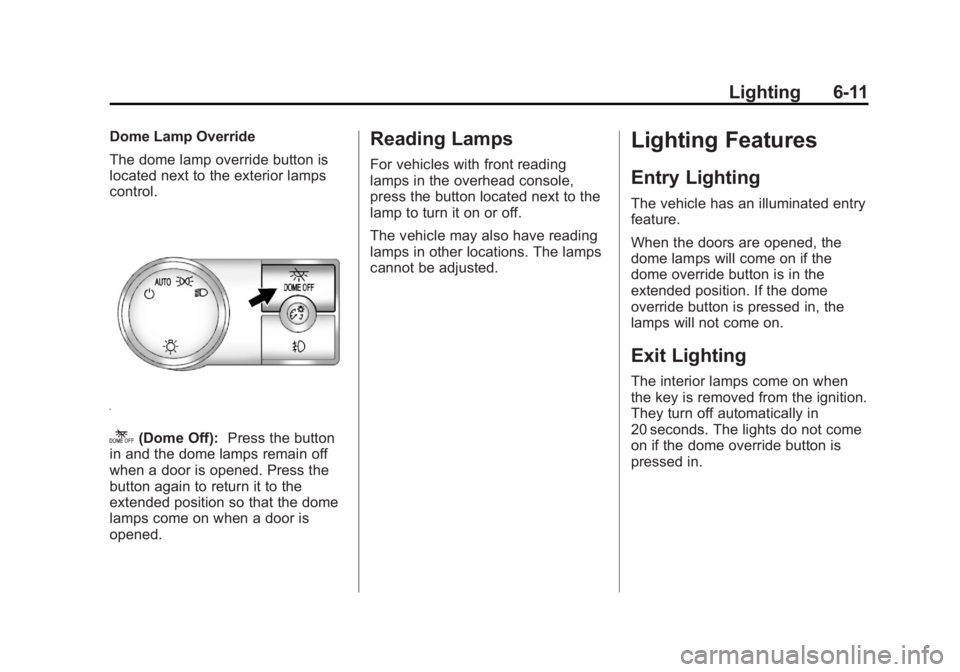 CADILLAC ESCALADE ESV 2011 Service Manual Black plate (11,1)Cadillac Escalade/Escalade ESV Owner Manual - 2011
Lighting 6-11Dome Lamp Override
The dome lamp override button is
located next to the exterior lamps
control.
k (Dome Off): Press th CADILLAC ESCALADE ESV 2011 Service Manual Black plate (11,1)Cadillac Escalade/Escalade ESV Owner Manual - 2011
Lighting 6-11Dome Lamp Override
The dome lamp override button is
located next to the exterior lamps
control.
k (Dome Off): Press th