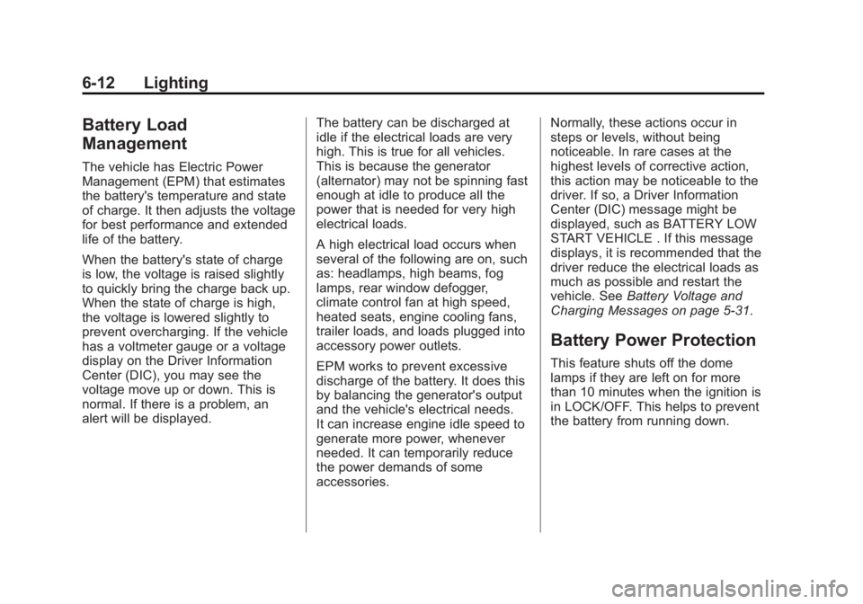 CADILLAC ESCALADE ESV 2011 Service Manual Black plate (12,1)Cadillac Escalade/Escalade ESV Owner Manual - 2011
6-12 Lighting
Battery Load
Management The vehicle has Electric Power
Management (EPM) that estimates
the battery's temperature CADILLAC ESCALADE ESV 2011 Service Manual Black plate (12,1)Cadillac Escalade/Escalade ESV Owner Manual - 2011
6-12 Lighting
Battery Load
Management The vehicle has Electric Power
Management (EPM) that estimates
the battery's temperature