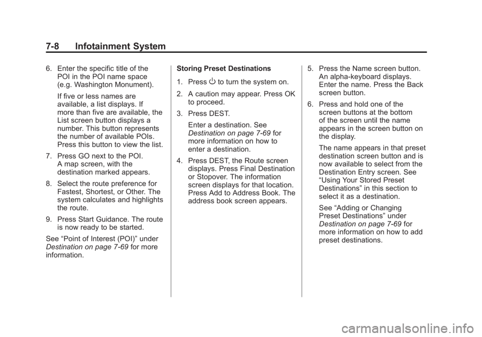 CADILLAC ESCALADE ESV 2011 Service Manual Black plate (8,1)Cadillac Escalade/Escalade ESV Owner Manual - 2011
7-8 Infotainment System 6. Enter the specific title of the
POI in the POI name space
(e.g. Washington Monument).
If five or less nam CADILLAC ESCALADE ESV 2011 Service Manual Black plate (8,1)Cadillac Escalade/Escalade ESV Owner Manual - 2011
7-8 Infotainment System 6. Enter the specific title of the
POI in the POI name space
(e.g. Washington Monument).
If five or less nam
