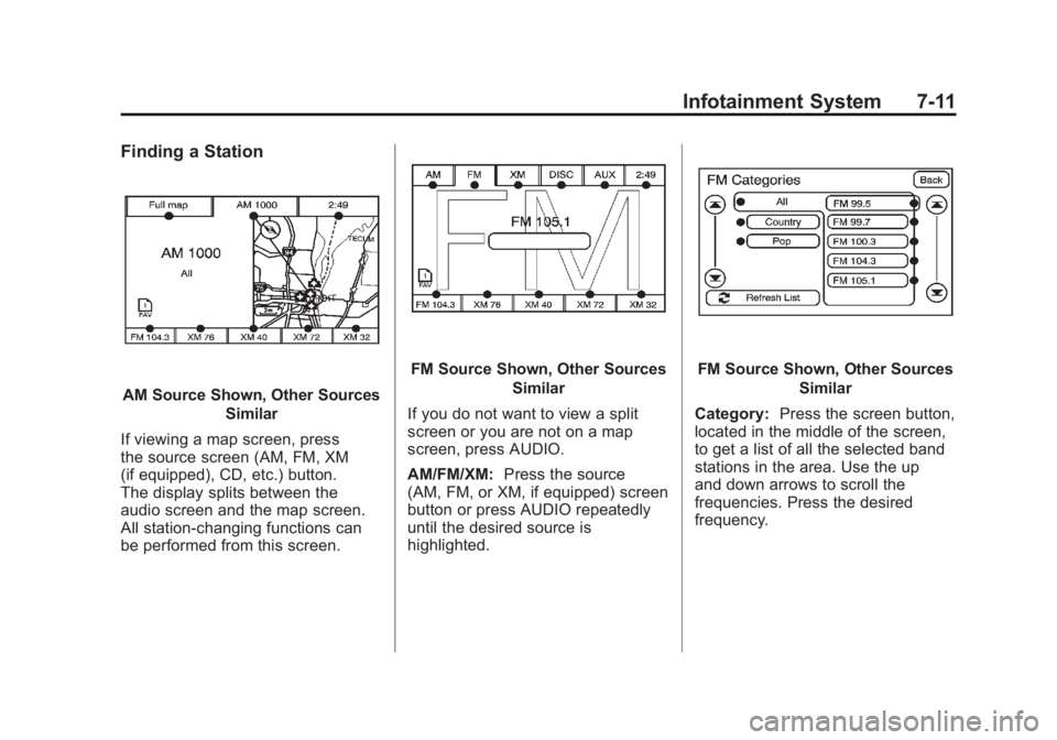 CADILLAC ESCALADE ESV 2011 Service Manual Black plate (11,1)Cadillac Escalade/Escalade ESV Owner Manual - 2011
Infotainment System 7-11Finding a Station
AM Source Shown, Other Sources
Similar
If viewing a map screen, press
the source screen ( CADILLAC ESCALADE ESV 2011 Service Manual Black plate (11,1)Cadillac Escalade/Escalade ESV Owner Manual - 2011
Infotainment System 7-11Finding a Station
AM Source Shown, Other Sources
Similar
If viewing a map screen, press
the source screen (