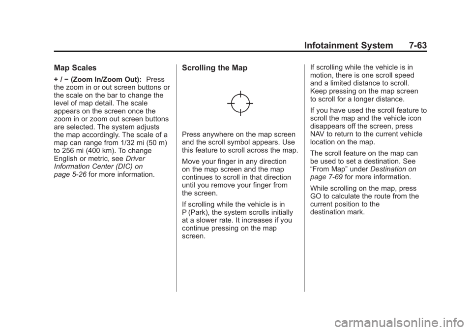 CADILLAC ESCALADE ESV 2011  Owners Manual Black plate (63,1)Cadillac Escalade/Escalade ESV Owner Manual - 2011
Infotainment System 7-63Map Scales + / − (Zoom In/Zoom Out): Press
the zoom in or out screen buttons or
the scale on the bar to c