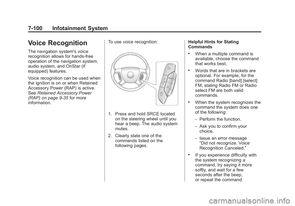 CADILLAC ESCALADE ESV 2011 Workshop Manual Black plate (100,1)Cadillac Escalade/Escalade ESV Owner Manual - 2011
7-100 Infotainment System
Voice Recognition The navigation system's voice
recognition allows for hands-free
operation of the n CADILLAC ESCALADE ESV 2011 Workshop Manual Black plate (100,1)Cadillac Escalade/Escalade ESV Owner Manual - 2011
7-100 Infotainment System
Voice Recognition The navigation system's voice
recognition allows for hands-free
operation of the n