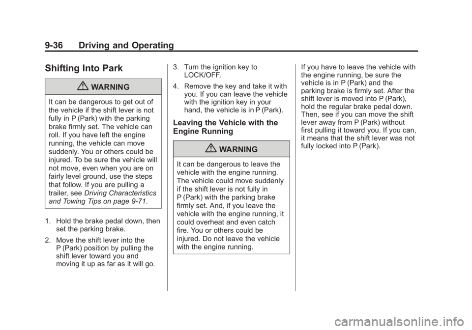 CADILLAC ESCALADE ESV 2011 Repair Manual Black plate (36,1)Cadillac Escalade/Escalade ESV Owner Manual - 2011
9-36 Driving and Operating
Shifting Into Park
{ WARNINGIt can be dangerous to get out of
the vehicle if the shift lever is not
full CADILLAC ESCALADE ESV 2011 Repair Manual Black plate (36,1)Cadillac Escalade/Escalade ESV Owner Manual - 2011
9-36 Driving and Operating
Shifting Into Park
{ WARNINGIt can be dangerous to get out of
the vehicle if the shift lever is not
full