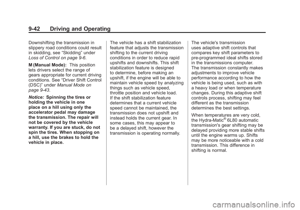 CADILLAC ESCALADE ESV 2011 Repair Manual Black plate (42,1)Cadillac Escalade/Escalade ESV Owner Manual - 2011
9-42 Driving and Operating Downshifting the transmission in
slippery road conditions could result
in skidding, see “ Skidding ” CADILLAC ESCALADE ESV 2011 Repair Manual Black plate (42,1)Cadillac Escalade/Escalade ESV Owner Manual - 2011
9-42 Driving and Operating Downshifting the transmission in
slippery road conditions could result
in skidding, see “ Skidding ”