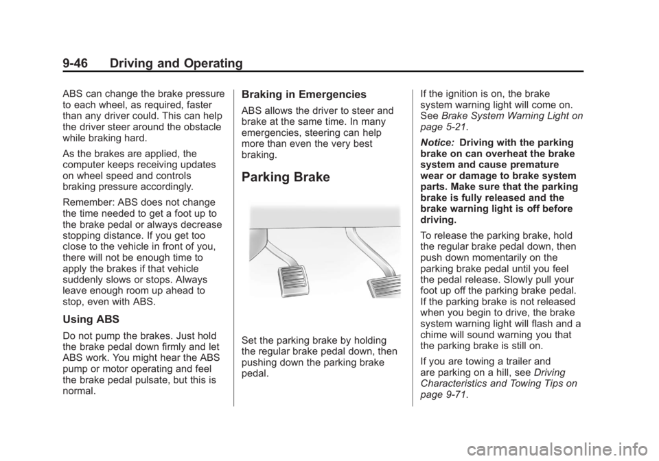 CADILLAC ESCALADE ESV 2011  Owners Manual Black plate (46,1)Cadillac Escalade/Escalade ESV Owner Manual - 2011
9-46 Driving and Operating ABS can change the brake pressure
to each wheel, as required, faster
than any driver could. This can hel