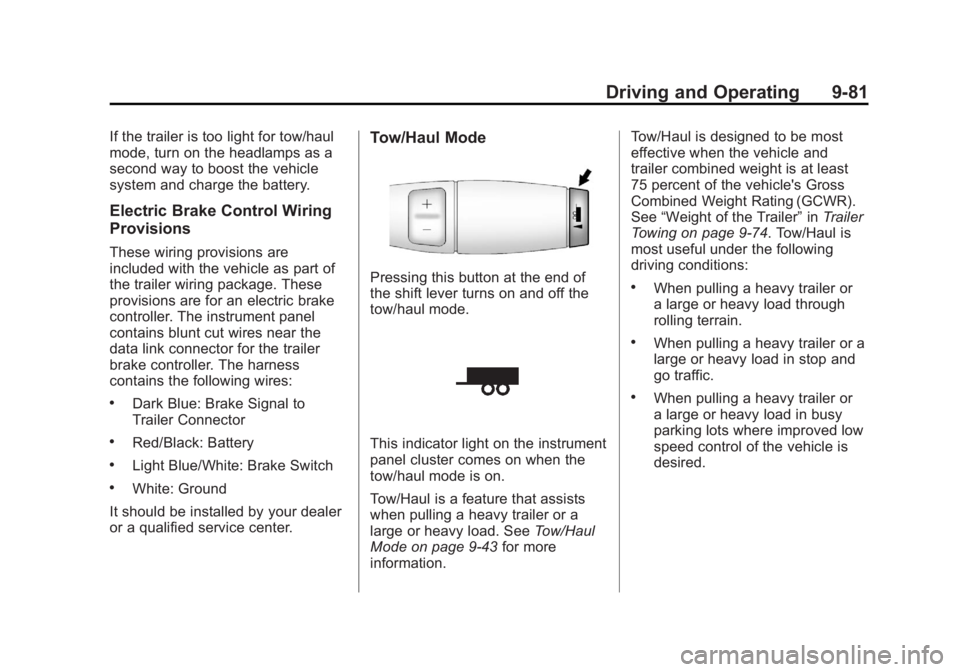 CADILLAC ESCALADE ESV 2011  Owners Manual Black plate (81,1)Cadillac Escalade/Escalade ESV Owner Manual - 2011
Driving and Operating 9-81If the trailer is too light for tow/haul
mode, turn on the headlamps as a
second way to boost the vehicle