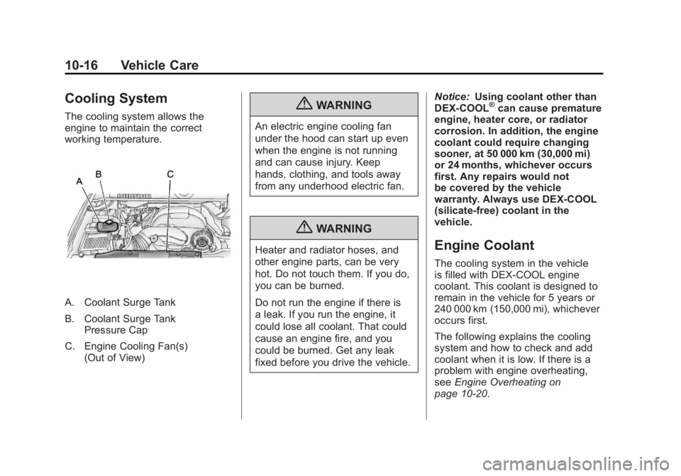 CADILLAC ESCALADE ESV 2011 User Guide Black plate (16,1)Cadillac Escalade/Escalade ESV Owner Manual - 2011
10-16 Vehicle Care
Cooling System The cooling system allows the
engine to maintain the correct
working temperature.
A. Coolant Surg CADILLAC ESCALADE ESV 2011 User Guide Black plate (16,1)Cadillac Escalade/Escalade ESV Owner Manual - 2011
10-16 Vehicle Care
Cooling System The cooling system allows the
engine to maintain the correct
working temperature.
A. Coolant Surg
