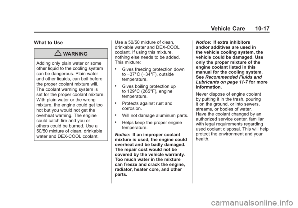 CADILLAC ESCALADE ESV 2011 User Guide Black plate (17,1)Cadillac Escalade/Escalade ESV Owner Manual - 2011
Vehicle Care 10-17What to Use
{ WARNINGAdding only plain water or some
other liquid to the cooling system
can be dangerous. Plain w CADILLAC ESCALADE ESV 2011 User Guide Black plate (17,1)Cadillac Escalade/Escalade ESV Owner Manual - 2011
Vehicle Care 10-17What to Use
{ WARNINGAdding only plain water or some
other liquid to the cooling system
can be dangerous. Plain w