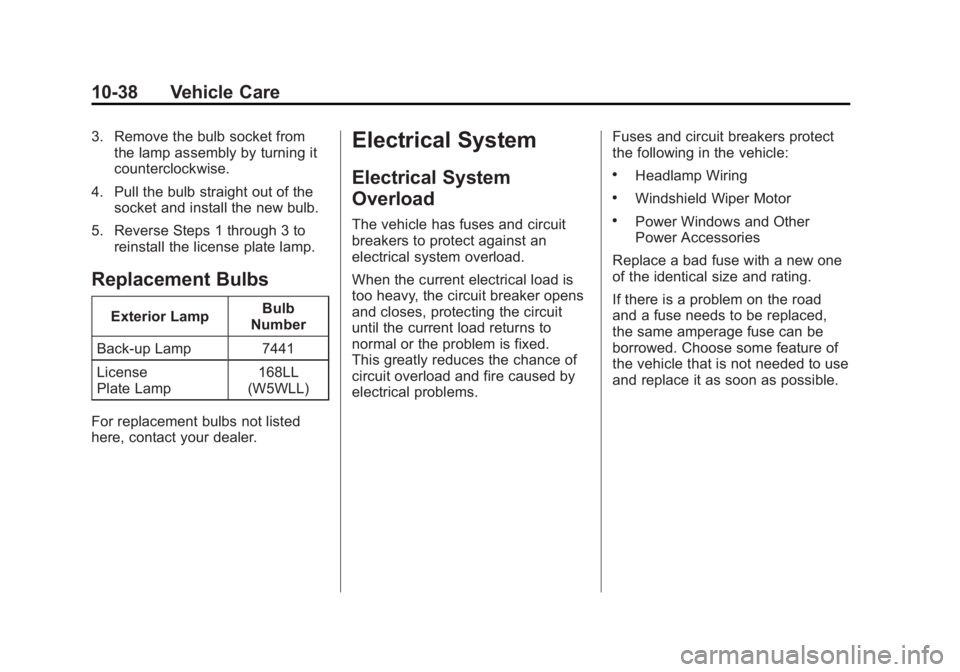 CADILLAC ESCALADE ESV 2011 User Guide Black plate (38,1)Cadillac Escalade/Escalade ESV Owner Manual - 2011
10-38 Vehicle Care 3. Remove the bulb socket from
the lamp assembly by turning it
counterclockwise.
4. Pull the bulb straight out o CADILLAC ESCALADE ESV 2011 User Guide Black plate (38,1)Cadillac Escalade/Escalade ESV Owner Manual - 2011
10-38 Vehicle Care 3. Remove the bulb socket from
the lamp assembly by turning it
counterclockwise.
4. Pull the bulb straight out o