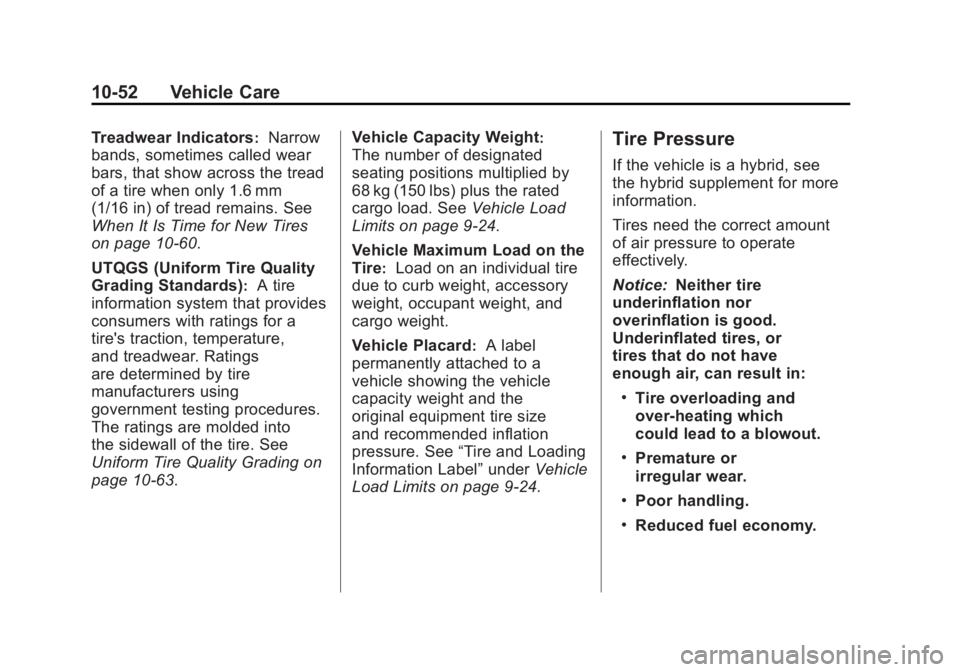 CADILLAC ESCALADE ESV 2011 Owners Manual Black plate (52,1)Cadillac Escalade/Escalade ESV Owner Manual - 2011
10-52 Vehicle Care Treadwear Indicators :
Narrow
bands, sometimes called wear
bars, that show across the tread
of a tire when only CADILLAC ESCALADE ESV 2011 Owners Manual Black plate (52,1)Cadillac Escalade/Escalade ESV Owner Manual - 2011
10-52 Vehicle Care Treadwear Indicators :
Narrow
bands, sometimes called wear
bars, that show across the tread
of a tire when only