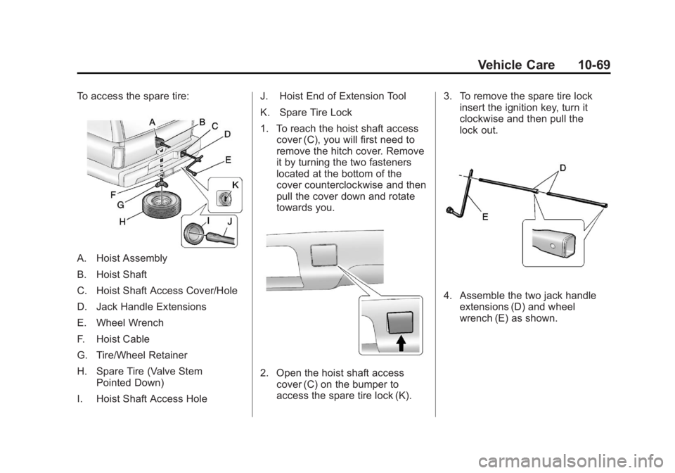 CADILLAC ESCALADE ESV 2011 Manual PDF Black plate (69,1)Cadillac Escalade/Escalade ESV Owner Manual - 2011
Vehicle Care 10-69To access the spare tire:
A. Hoist Assembly
B. Hoist Shaft
C. Hoist Shaft Access Cover/Hole
D. Jack Handle Extens CADILLAC ESCALADE ESV 2011 Manual PDF Black plate (69,1)Cadillac Escalade/Escalade ESV Owner Manual - 2011
Vehicle Care 10-69To access the spare tire:
A. Hoist Assembly
B. Hoist Shaft
C. Hoist Shaft Access Cover/Hole
D. Jack Handle Extens