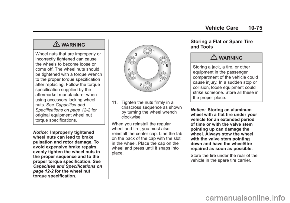 CADILLAC ESCALADE ESV 2011 Owners Manual Black plate (75,1)Cadillac Escalade/Escalade ESV Owner Manual - 2011
Vehicle Care 10-75
{ WARNINGWheel nuts that are improperly or
incorrectly tightened can cause
the wheels to become loose or
come of CADILLAC ESCALADE ESV 2011 Owners Manual Black plate (75,1)Cadillac Escalade/Escalade ESV Owner Manual - 2011
Vehicle Care 10-75
{ WARNINGWheel nuts that are improperly or
incorrectly tightened can cause
the wheels to become loose or
come of