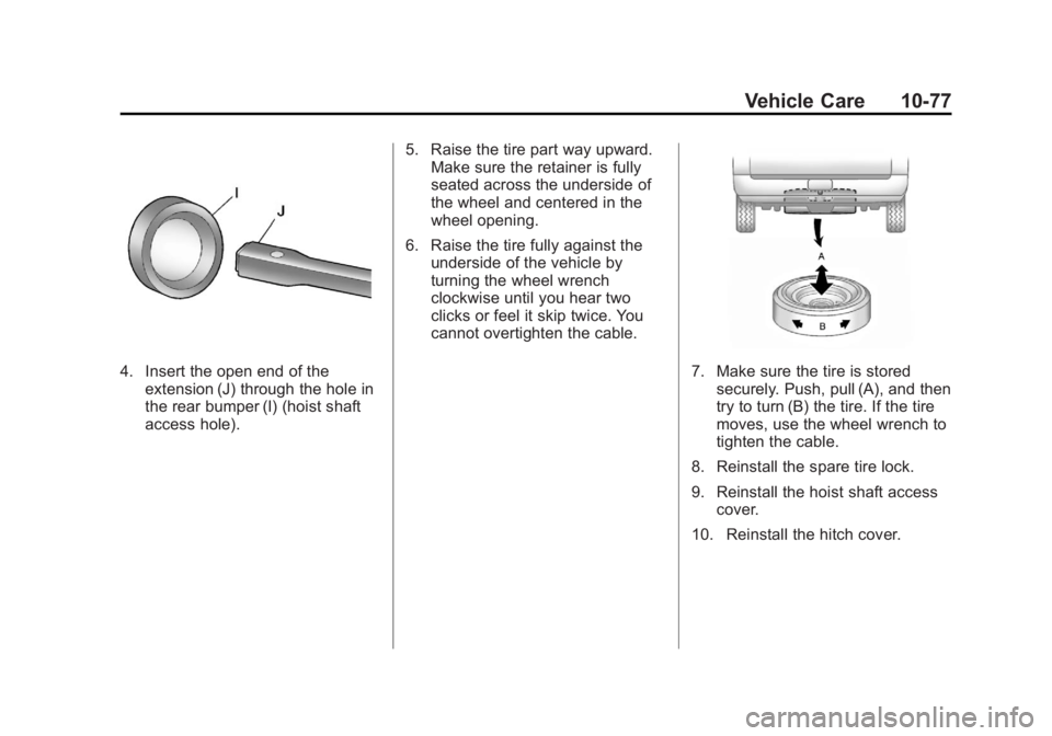 CADILLAC ESCALADE ESV 2011 Owners Manual Black plate (77,1)Cadillac Escalade/Escalade ESV Owner Manual - 2011
Vehicle Care 10-77
4. Insert the open end of the
extension (J) through the hole in
the rear bumper (I) (hoist shaft
access hole). 5 CADILLAC ESCALADE ESV 2011 Owners Manual Black plate (77,1)Cadillac Escalade/Escalade ESV Owner Manual - 2011
Vehicle Care 10-77
4. Insert the open end of the
extension (J) through the hole in
the rear bumper (I) (hoist shaft
access hole). 5