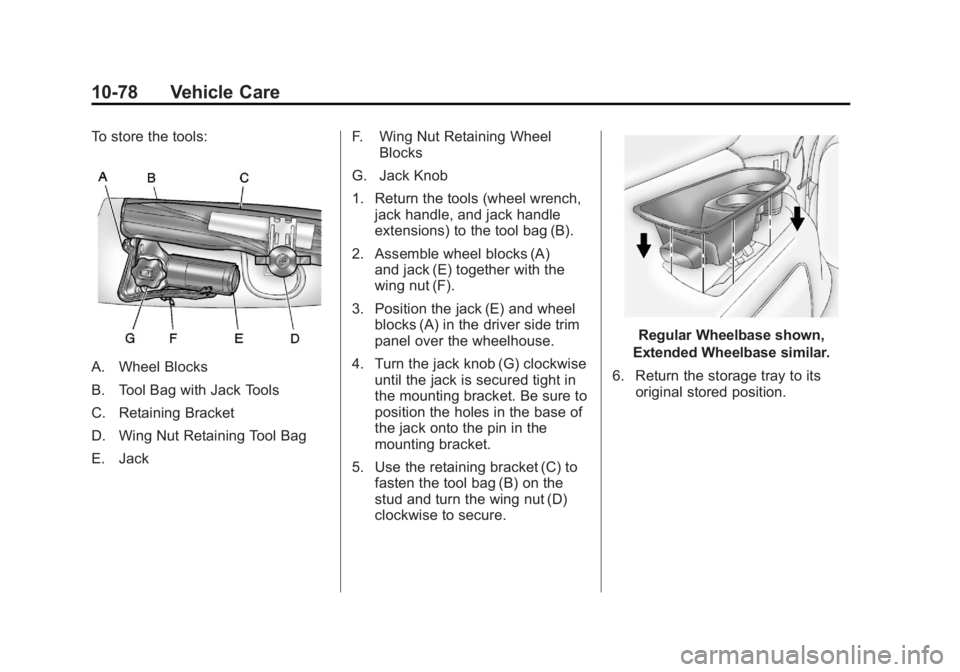 CADILLAC ESCALADE ESV 2011 Owners Manual Black plate (78,1)Cadillac Escalade/Escalade ESV Owner Manual - 2011
10-78 Vehicle Care To store the tools:
A. Wheel Blocks
B. Tool Bag with Jack Tools
C. Retaining Bracket
D. Wing Nut Retaining Tool CADILLAC ESCALADE ESV 2011 Owners Manual Black plate (78,1)Cadillac Escalade/Escalade ESV Owner Manual - 2011
10-78 Vehicle Care To store the tools:
A. Wheel Blocks
B. Tool Bag with Jack Tools
C. Retaining Bracket
D. Wing Nut Retaining Tool