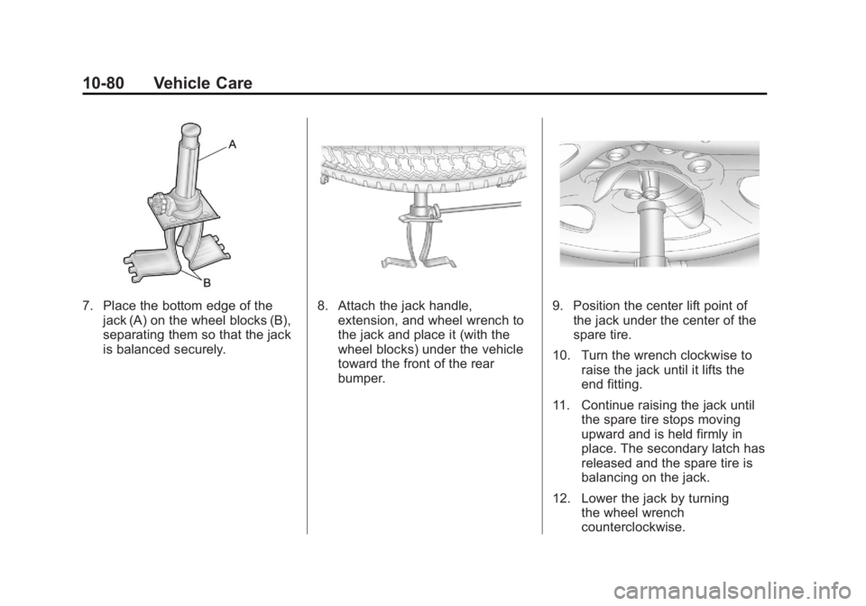 CADILLAC ESCALADE ESV 2011  Owners Manual Black plate (80,1)Cadillac Escalade/Escalade ESV Owner Manual - 2011
10-80 Vehicle Care
7. Place the bottom edge of the
jack (A) on the wheel blocks (B),
separating them so that the jack
is balanced s