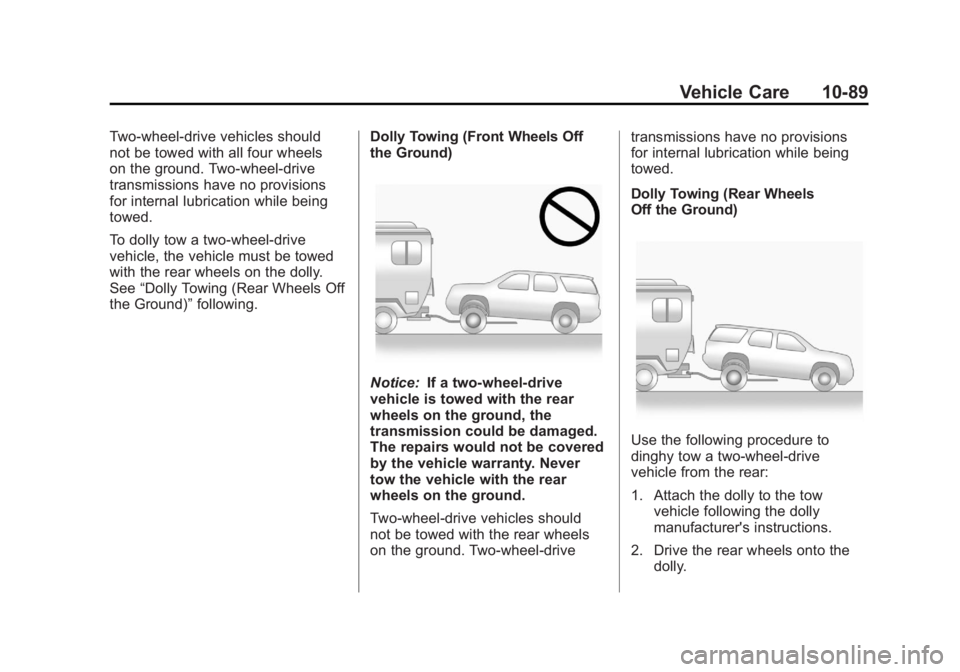 CADILLAC ESCALADE ESV 2011 Owners Manual Black plate (89,1)Cadillac Escalade/Escalade ESV Owner Manual - 2011
Vehicle Care 10-89Two-wheel-drive vehicles should
not be towed with all four wheels
on the ground. Two-wheel-drive
transmissions ha CADILLAC ESCALADE ESV 2011 Owners Manual Black plate (89,1)Cadillac Escalade/Escalade ESV Owner Manual - 2011
Vehicle Care 10-89Two-wheel-drive vehicles should
not be towed with all four wheels
on the ground. Two-wheel-drive
transmissions ha