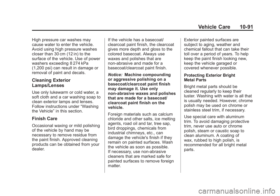 CADILLAC ESCALADE ESV 2011 Owners Manual Black plate (91,1)Cadillac Escalade/Escalade ESV Owner Manual - 2011
Vehicle Care 10-91High pressure car washes may
cause water to enter the vehicle.
Avoid using high pressure washes
closer than 30 cm CADILLAC ESCALADE ESV 2011 Owners Manual Black plate (91,1)Cadillac Escalade/Escalade ESV Owner Manual - 2011
Vehicle Care 10-91High pressure car washes may
cause water to enter the vehicle.
Avoid using high pressure washes
closer than 30 cm