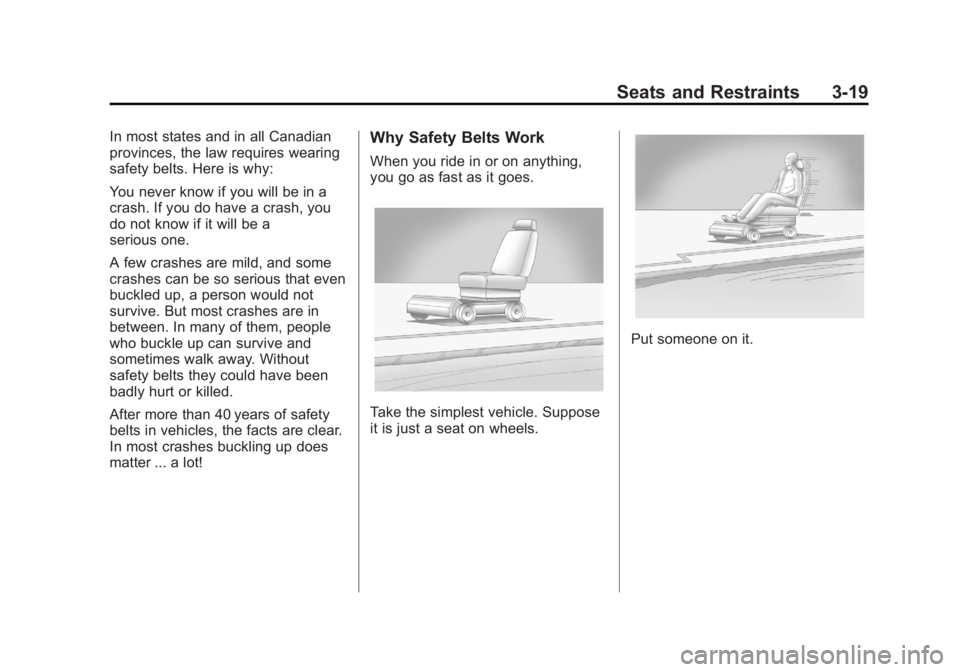 CADILLAC ESCALADE ESV 2011 Manual PDF Black plate (19,1)Cadillac Escalade/Escalade ESV Owner Manual - 2011
Seats and Restraints 3-19In most states and in all Canadian
provinces, the law requires wearing
safety belts. Here is why:
You neve CADILLAC ESCALADE ESV 2011 Manual PDF Black plate (19,1)Cadillac Escalade/Escalade ESV Owner Manual - 2011
Seats and Restraints 3-19In most states and in all Canadian
provinces, the law requires wearing
safety belts. Here is why:
You neve
