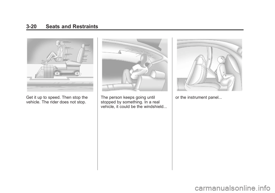 CADILLAC ESCALADE ESV 2011 Manual PDF Black plate (20,1)Cadillac Escalade/Escalade ESV Owner Manual - 2011
3-20 Seats and Restraints
Get it up to speed. Then stop the
vehicle. The rider does not stop. The person keeps going until
stopped CADILLAC ESCALADE ESV 2011 Manual PDF Black plate (20,1)Cadillac Escalade/Escalade ESV Owner Manual - 2011
3-20 Seats and Restraints
Get it up to speed. Then stop the
vehicle. The rider does not stop. The person keeps going until
stopped