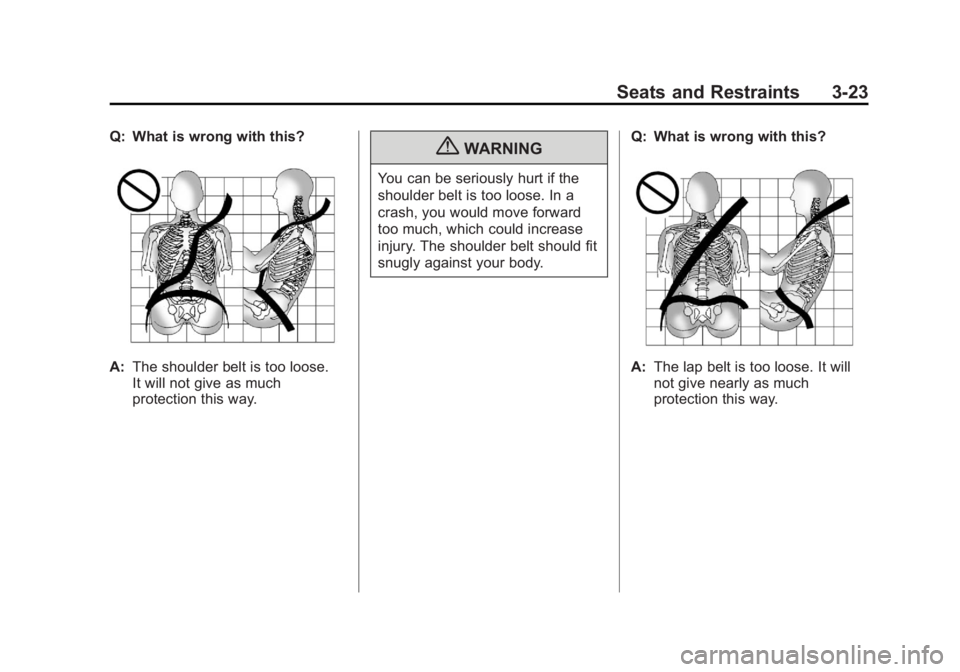 CADILLAC ESCALADE ESV 2011 Manual PDF Black plate (23,1)Cadillac Escalade/Escalade ESV Owner Manual - 2011
Seats and Restraints 3-23Q: What is wrong with this?
A: The shoulder belt is too loose.
It will not give as much
protection this wa CADILLAC ESCALADE ESV 2011 Manual PDF Black plate (23,1)Cadillac Escalade/Escalade ESV Owner Manual - 2011
Seats and Restraints 3-23Q: What is wrong with this?
A: The shoulder belt is too loose.
It will not give as much
protection this wa