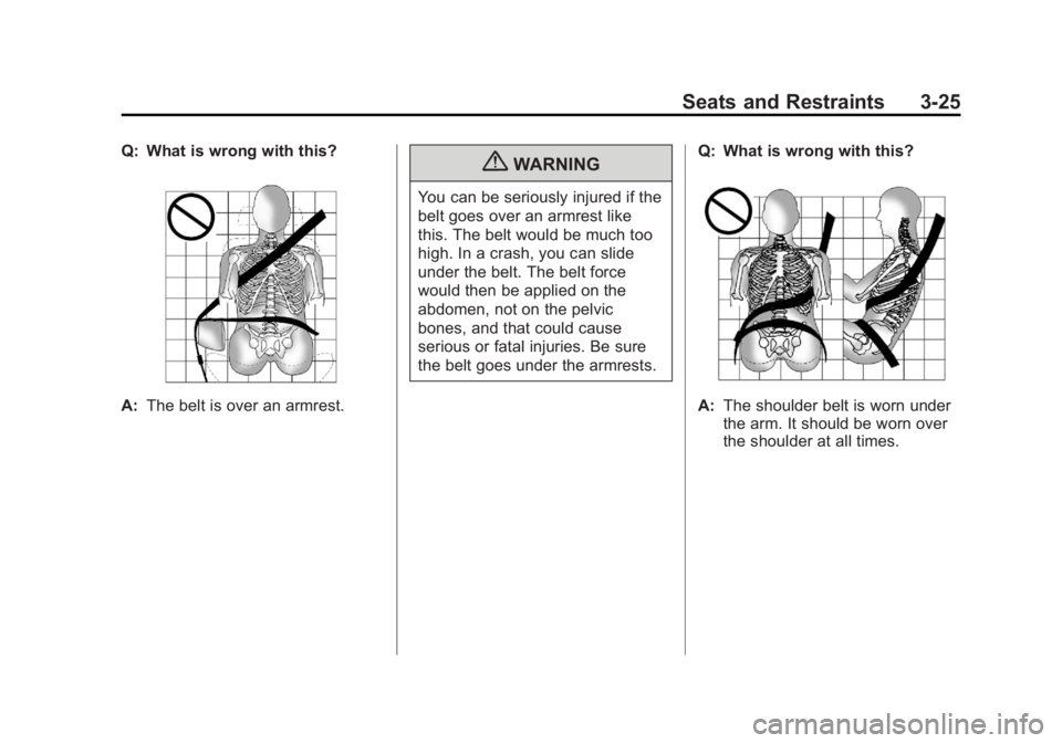 CADILLAC ESCALADE ESV 2011 Manual Online Black plate (25,1)Cadillac Escalade/Escalade ESV Owner Manual - 2011
Seats and Restraints 3-25Q: What is wrong with this?
A: The belt is over an armrest.
{ WARNINGYou can be seriously injured if the
b