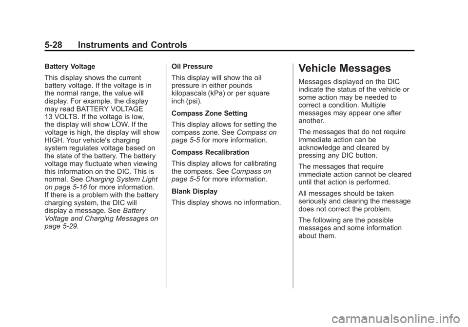 CADILLAC ESCALADE ESV 2012 Owners Manual Black plate (28,1)Cadillac Escalade/Escalade ESV Owner Manual - 2012 - 2nd CRC - 11/29/11
5-28 Instruments and Controls Battery Voltage
This display shows the current
battery voltage. If the voltage i CADILLAC ESCALADE ESV 2012 Owners Manual Black plate (28,1)Cadillac Escalade/Escalade ESV Owner Manual - 2012 - 2nd CRC - 11/29/11
5-28 Instruments and Controls Battery Voltage
This display shows the current
battery voltage. If the voltage i