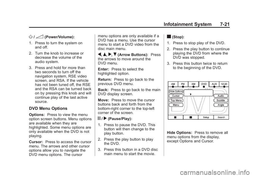 CADILLAC ESCALADE ESV 2012 User Guide Black plate (21,1)Cadillac Escalade/Escalade ESV Owner Manual - 2012 - 2nd CRC - 11/29/11
Infotainment System 7-21
O /
3 (Power/Volume):
1. Press to turn the system on
and off.
2. Turn the knob to inc CADILLAC ESCALADE ESV 2012 User Guide Black plate (21,1)Cadillac Escalade/Escalade ESV Owner Manual - 2012 - 2nd CRC - 11/29/11
Infotainment System 7-21
O /
3 (Power/Volume):
1. Press to turn the system on
and off.
2. Turn the knob to inc