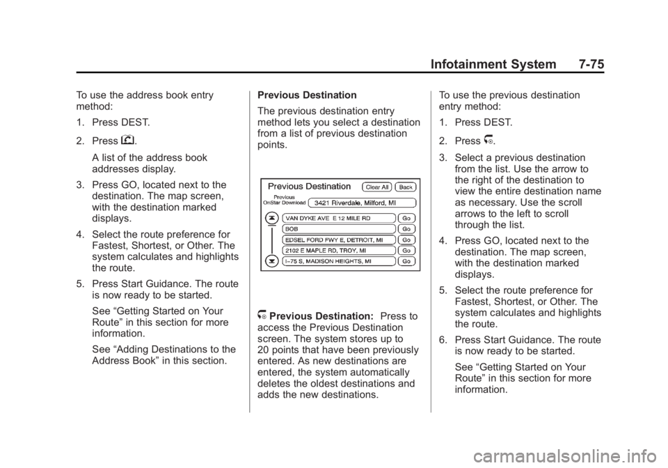 CADILLAC ESCALADE ESV 2012 Owners Manual Black plate (75,1)Cadillac Escalade/Escalade ESV Owner Manual - 2012 - 2nd CRC - 11/29/11
Infotainment System 7-75To use the address book entry
method:
1. Press DEST.
2. Press
g .
A list of the addres CADILLAC ESCALADE ESV 2012 Owners Manual Black plate (75,1)Cadillac Escalade/Escalade ESV Owner Manual - 2012 - 2nd CRC - 11/29/11
Infotainment System 7-75To use the address book entry
method:
1. Press DEST.
2. Press
g .
A list of the addres