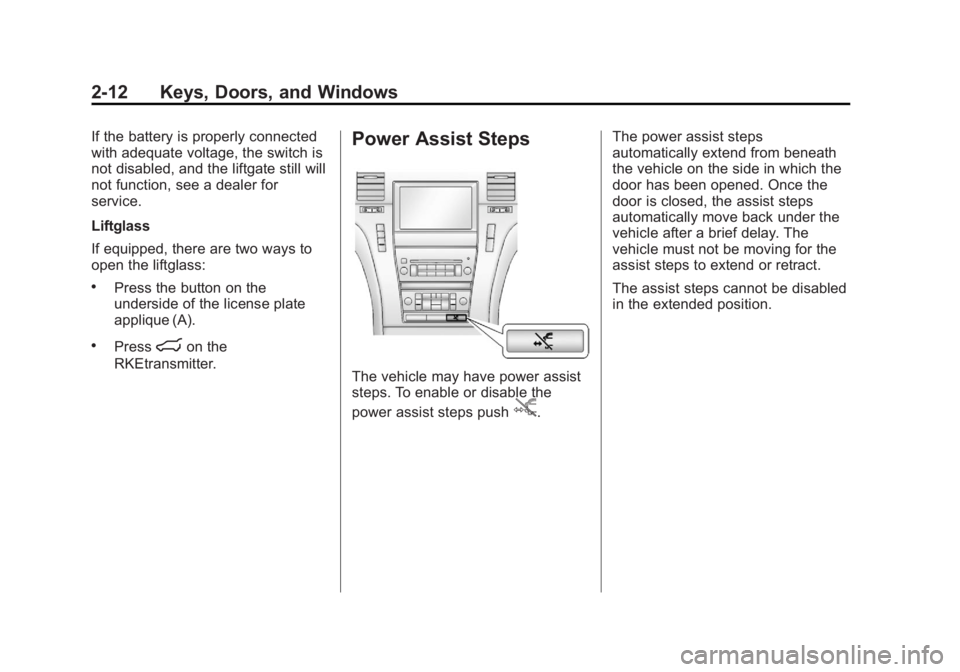 CADILLAC ESCALADE ESV 2012 User Guide Black plate (12,1)Cadillac Escalade/Escalade ESV Owner Manual - 2012 - 2nd CRC - 11/29/11
2-12 Keys, Doors, and Windows If the battery is properly connected
with adequate voltage, the switch is
not di CADILLAC ESCALADE ESV 2012 User Guide Black plate (12,1)Cadillac Escalade/Escalade ESV Owner Manual - 2012 - 2nd CRC - 11/29/11
2-12 Keys, Doors, and Windows If the battery is properly connected
with adequate voltage, the switch is
not di