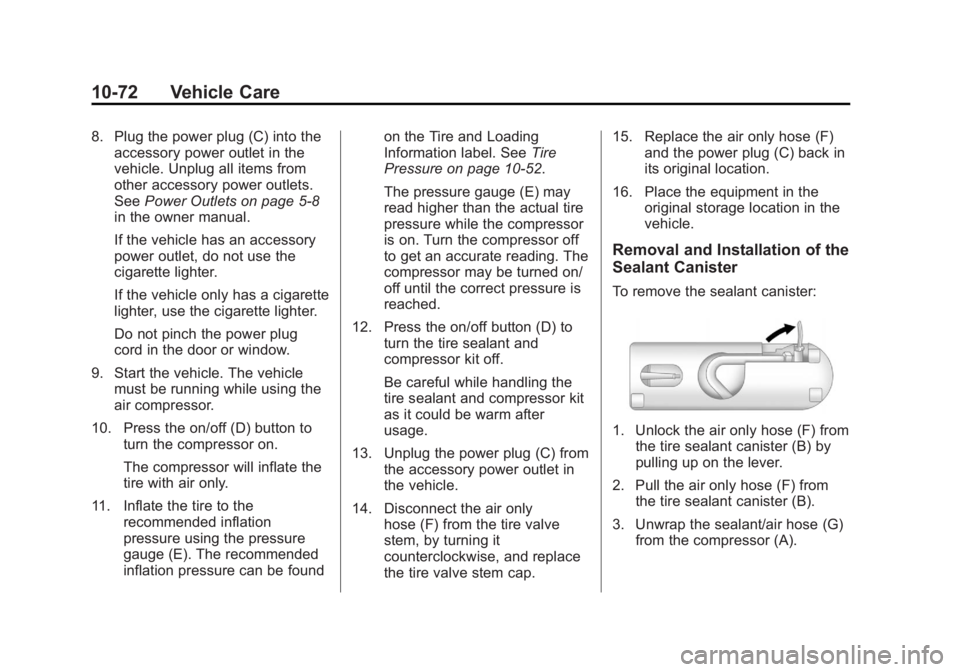 CADILLAC ESCALADE ESV 2012 Owners Manual Black plate (72,1)Cadillac Escalade/Escalade ESV Owner Manual - 2012 - 2nd CRC - 11/29/11
10-72 Vehicle Care 8. Plug the power plug (C) into the
accessory power outlet in the
vehicle. Unplug all items CADILLAC ESCALADE ESV 2012 Owners Manual Black plate (72,1)Cadillac Escalade/Escalade ESV Owner Manual - 2012 - 2nd CRC - 11/29/11
10-72 Vehicle Care 8. Plug the power plug (C) into the
accessory power outlet in the
vehicle. Unplug all items