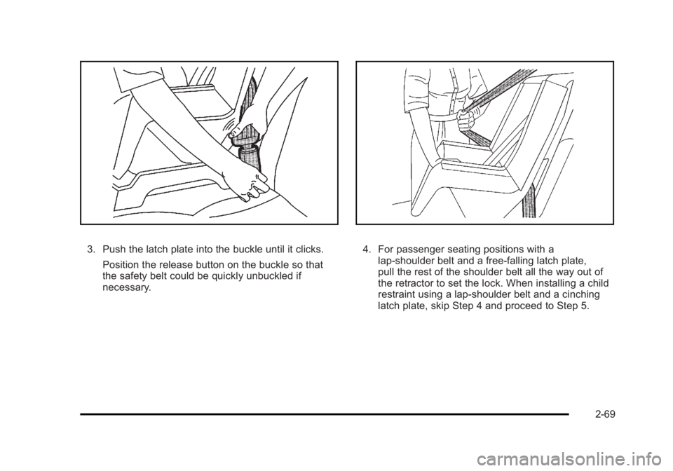 CADILLAC ESCALADE ESV 2010 Owners Manual Black plate (69,1)Cadillac Escalade/Escalade ESV Owner Manual - 2010
3. Push the latch plate into the buckle until it clicks.
Position the release button on the buckle so that
the safety belt could be CADILLAC ESCALADE ESV 2010 Owners Manual Black plate (69,1)Cadillac Escalade/Escalade ESV Owner Manual - 2010
3. Push the latch plate into the buckle until it clicks.
Position the release button on the buckle so that
the safety belt could be