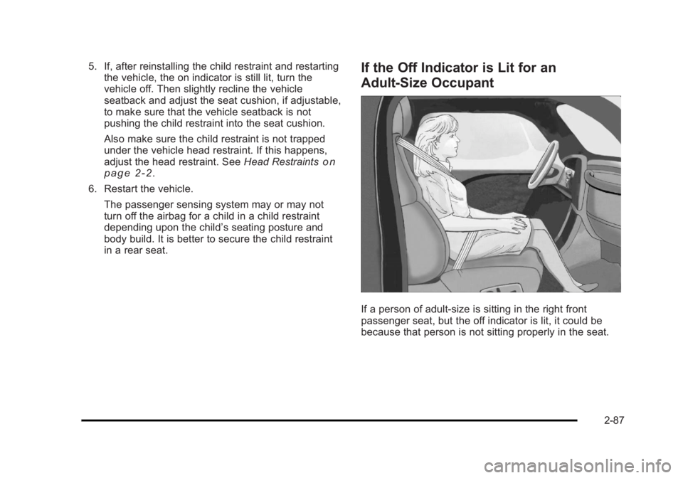 CADILLAC ESCALADE ESV 2010 User Guide Black plate (87,1)Cadillac Escalade/Escalade ESV Owner Manual - 2010
5. If, after reinstalling the child restraint and restarting
the vehicle, the on indicator is still lit, turn the
vehicle off. Then CADILLAC ESCALADE ESV 2010 User Guide Black plate (87,1)Cadillac Escalade/Escalade ESV Owner Manual - 2010
5. If, after reinstalling the child restraint and restarting
the vehicle, the on indicator is still lit, turn the
vehicle off. Then