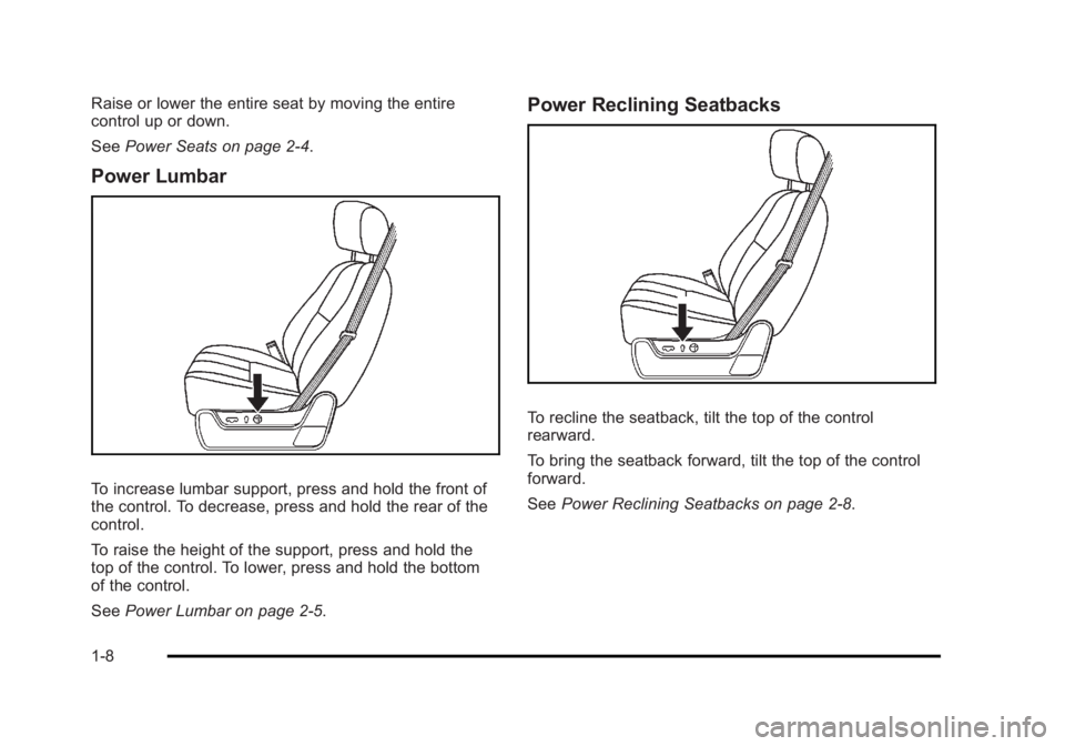 CADILLAC ESCALADE ESV 2010 User Guide Black plate (8,1)Cadillac Escalade/Escalade ESV Owner Manual - 2010
Raise or lower the entire seat by moving the entire
control up or down.
See Power Seats on page 2 ‑ 4 .
Power Lumbar
To increase l CADILLAC ESCALADE ESV 2010 User Guide Black plate (8,1)Cadillac Escalade/Escalade ESV Owner Manual - 2010
Raise or lower the entire seat by moving the entire
control up or down.
See Power Seats on page 2 ‑ 4 .
Power Lumbar
To increase l