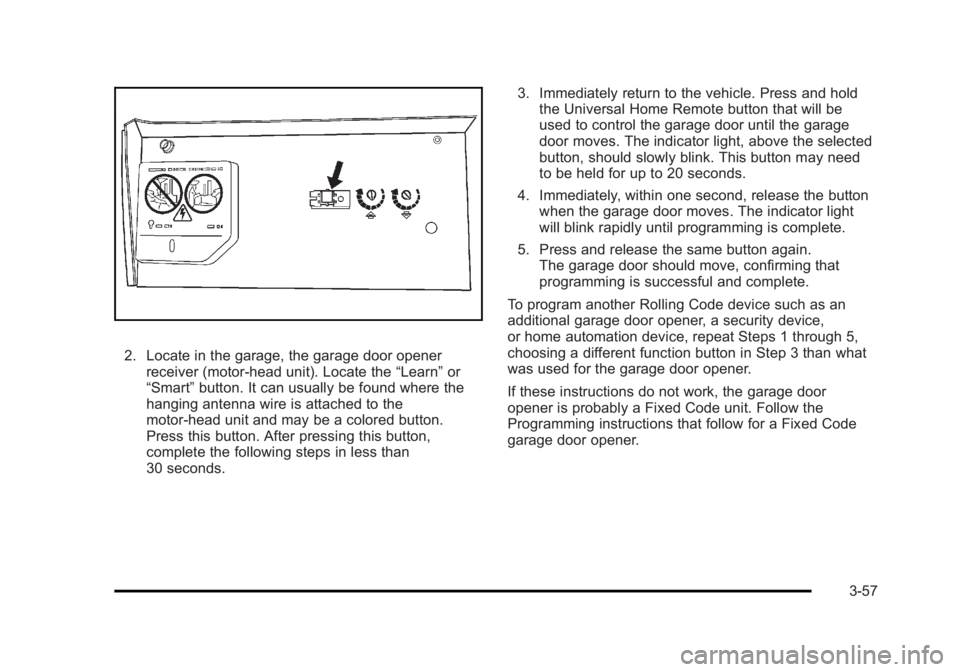 CADILLAC ESCALADE ESV 2010 Service Manual Black plate (57,1)Cadillac Escalade/Escalade ESV Owner Manual - 2010
2. Locate in the garage, the garage door opener
receiver (motor-head unit). Locate the “ Learn ” or
“ Smart ” button. It ca CADILLAC ESCALADE ESV 2010 Service Manual Black plate (57,1)Cadillac Escalade/Escalade ESV Owner Manual - 2010
2. Locate in the garage, the garage door opener
receiver (motor-head unit). Locate the “ Learn ” or
“ Smart ” button. It ca