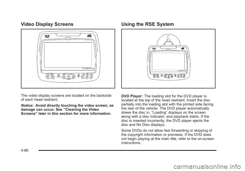 CADILLAC ESCALADE ESV 2010 Owners Manual Black plate (88,1)Cadillac Escalade/Escalade ESV Owner Manual - 2010
Video Display Screens
The video display screens are located on the backside
of each head restraint.
Notice: Avoid directly touching CADILLAC ESCALADE ESV 2010 Owners Manual Black plate (88,1)Cadillac Escalade/Escalade ESV Owner Manual - 2010
Video Display Screens
The video display screens are located on the backside
of each head restraint.
Notice: Avoid directly touching