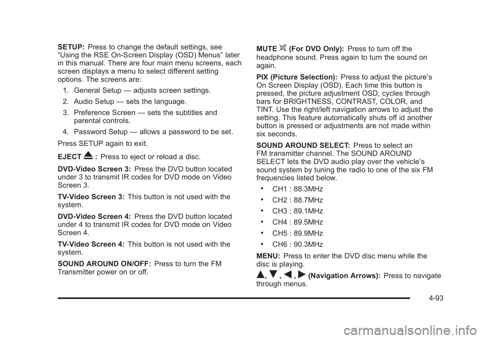 CADILLAC ESCALADE ESV 2010 User Guide Black plate (93,1)Cadillac Escalade/Escalade ESV Owner Manual - 2010
SETUP: Press to change the default settings, see
“ Using the RSE On-Screen Display (OSD) Menus ” later
in this manual. There ar CADILLAC ESCALADE ESV 2010 User Guide Black plate (93,1)Cadillac Escalade/Escalade ESV Owner Manual - 2010
SETUP: Press to change the default settings, see
“ Using the RSE On-Screen Display (OSD) Menus ” later
in this manual. There ar