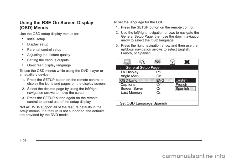 CADILLAC ESCALADE ESV 2010 User Guide Black plate (96,1)Cadillac Escalade/Escalade ESV Owner Manual - 2010
Using the RSE On-Screen Display
(OSD) Menus Use the OSD setup display menus for: .
Initial setup .
Display setup .
Parental control CADILLAC ESCALADE ESV 2010 User Guide Black plate (96,1)Cadillac Escalade/Escalade ESV Owner Manual - 2010
Using the RSE On-Screen Display
(OSD) Menus Use the OSD setup display menus for: .
Initial setup .
Display setup .
Parental control