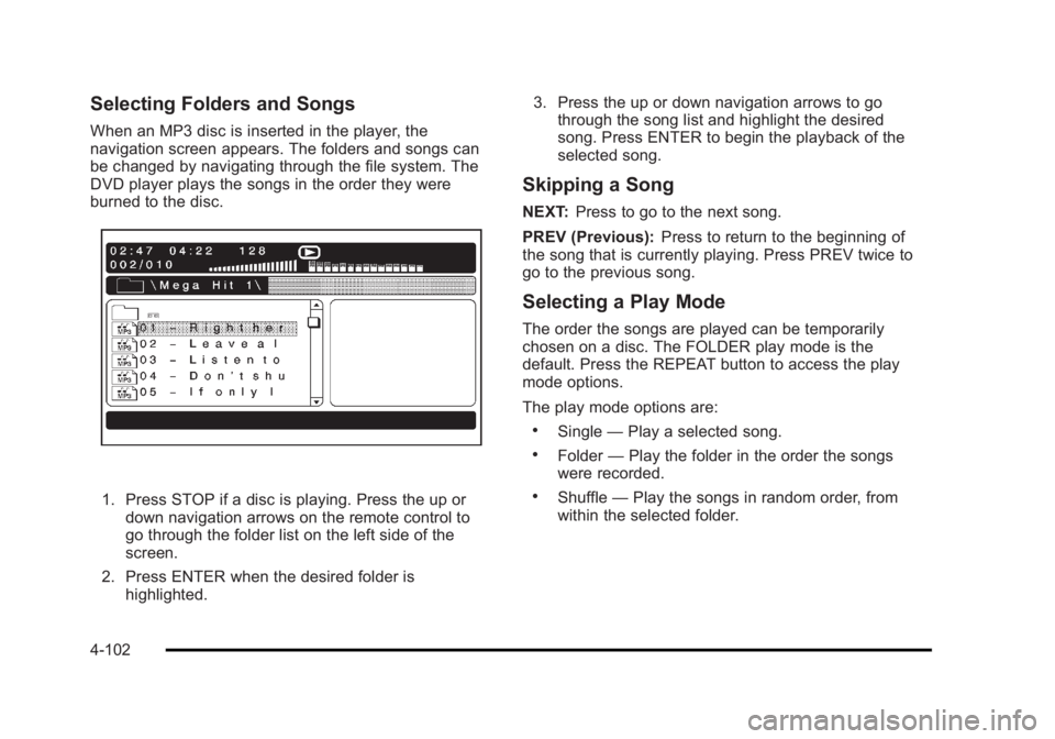 CADILLAC ESCALADE ESV 2010 User Guide Black plate (102,1)Cadillac Escalade/Escalade ESV Owner Manual - 2010
Selecting Folders and Songs When an MP3 disc is inserted in the player, the
navigation screen appears. The folders and songs can
b CADILLAC ESCALADE ESV 2010 User Guide Black plate (102,1)Cadillac Escalade/Escalade ESV Owner Manual - 2010
Selecting Folders and Songs When an MP3 disc is inserted in the player, the
navigation screen appears. The folders and songs can
b