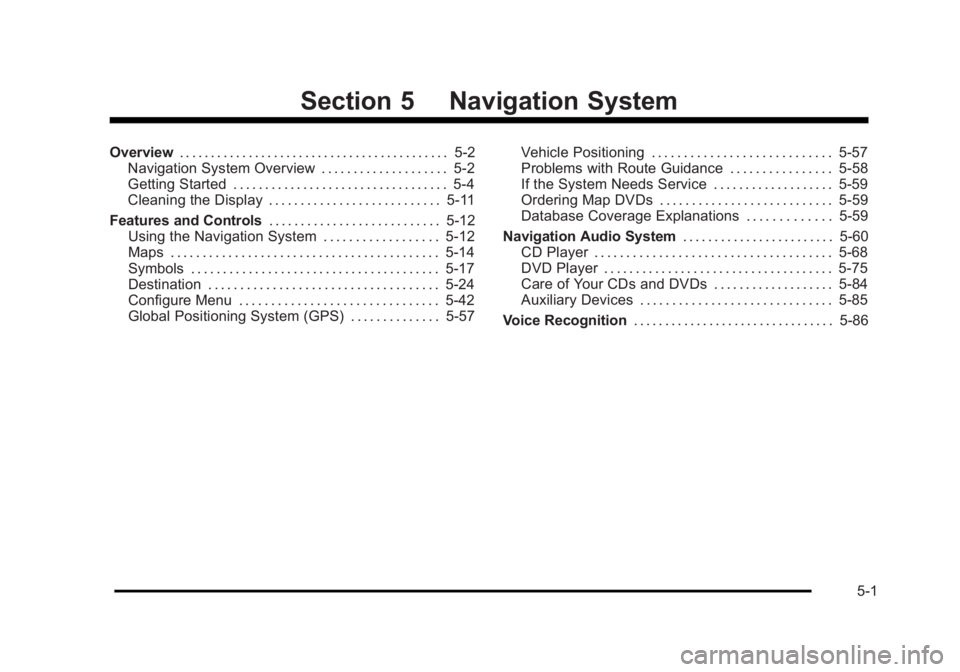 CADILLAC ESCALADE ESV 2010 User Guide Black plate (1,1)Cadillac Escalade/Escalade ESV Owner Manual - 2010
Section 5 Navigation SystemOverview . . . . . . . . . . . . . . . . . . . . . . . . . . . . . . . . . . . . . . . . . . . 5-2
Naviga CADILLAC ESCALADE ESV 2010 User Guide Black plate (1,1)Cadillac Escalade/Escalade ESV Owner Manual - 2010
Section 5 Navigation SystemOverview . . . . . . . . . . . . . . . . . . . . . . . . . . . . . . . . . . . . . . . . . . . 5-2
Naviga