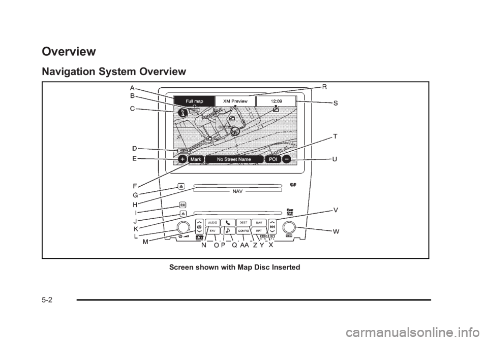 CADILLAC ESCALADE ESV 2010 User Guide Black plate (2,1)Cadillac Escalade/Escalade ESV Owner Manual - 2010
Overview Navigation System Overview
Screen shown with Map Disc Inserted
5-2 CADILLAC ESCALADE ESV 2010 User Guide Black plate (2,1)Cadillac Escalade/Escalade ESV Owner Manual - 2010
Overview Navigation System Overview
Screen shown with Map Disc Inserted
5-2