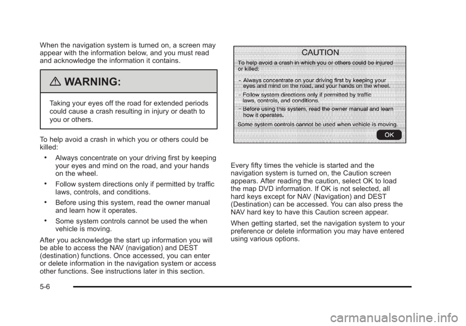 CADILLAC ESCALADE ESV 2010 User Guide Black plate (6,1)Cadillac Escalade/Escalade ESV Owner Manual - 2010
When the navigation system is turned on, a screen may
appear with the information below, and you must read
and acknowledge the infor CADILLAC ESCALADE ESV 2010 User Guide Black plate (6,1)Cadillac Escalade/Escalade ESV Owner Manual - 2010
When the navigation system is turned on, a screen may
appear with the information below, and you must read
and acknowledge the infor