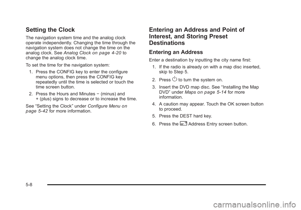 CADILLAC ESCALADE ESV 2010  Owners Manual Black plate (8,1)Cadillac Escalade/Escalade ESV Owner Manual - 2010
Setting the Clock The navigation system time and the analog clock
operate independently. Changing the time through the
navigation sy