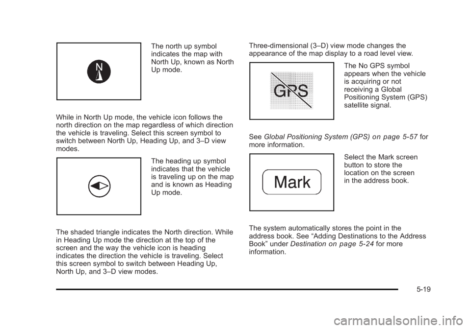 CADILLAC ESCALADE ESV 2010 Owners Manual Black plate (19,1)Cadillac Escalade/Escalade ESV Owner Manual - 2010
The north up symbol
indicates the map with
North Up, known as North
Up mode.
While in North Up mode, the vehicle icon follows the
n CADILLAC ESCALADE ESV 2010 Owners Manual Black plate (19,1)Cadillac Escalade/Escalade ESV Owner Manual - 2010
The north up symbol
indicates the map with
North Up, known as North
Up mode.
While in North Up mode, the vehicle icon follows the
n