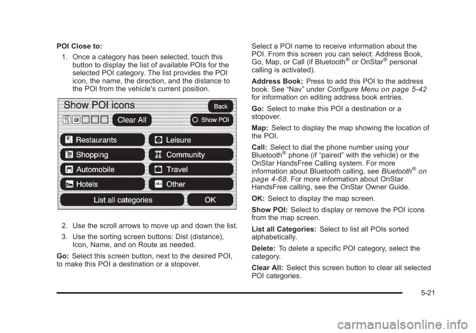 CADILLAC ESCALADE ESV 2010 User Guide Black plate (21,1)Cadillac Escalade/Escalade ESV Owner Manual - 2010
POI Close to:
1. Once a category has been selected, touch this
button to display the list of available POIs for the
selected POI ca CADILLAC ESCALADE ESV 2010 User Guide Black plate (21,1)Cadillac Escalade/Escalade ESV Owner Manual - 2010
POI Close to:
1. Once a category has been selected, touch this
button to display the list of available POIs for the
selected POI ca