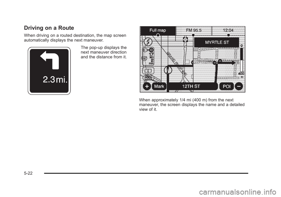 CADILLAC ESCALADE ESV 2010 Owners Manual Black plate (22,1)Cadillac Escalade/Escalade ESV Owner Manual - 2010
Driving on a Route When driving on a routed destination, the map screen
automatically displays the next maneuver.
The pop-up displa CADILLAC ESCALADE ESV 2010 Owners Manual Black plate (22,1)Cadillac Escalade/Escalade ESV Owner Manual - 2010
Driving on a Route When driving on a routed destination, the map screen
automatically displays the next maneuver.
The pop-up displa
