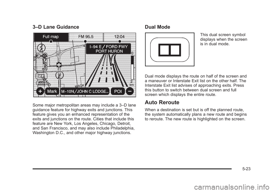 CADILLAC ESCALADE ESV 2010 Owners Manual Black plate (23,1)Cadillac Escalade/Escalade ESV Owner Manual - 2010
3 – D Lane Guidance
Some major metropolitan areas may include a 3 – D lane
guidance feature for highway exits and junctions. Th CADILLAC ESCALADE ESV 2010 Owners Manual Black plate (23,1)Cadillac Escalade/Escalade ESV Owner Manual - 2010
3 – D Lane Guidance
Some major metropolitan areas may include a 3 – D lane
guidance feature for highway exits and junctions. Th