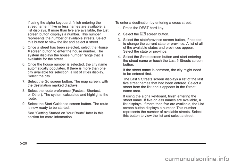 CADILLAC ESCALADE ESV 2010 Repair Manual Black plate (26,1)Cadillac Escalade/Escalade ESV Owner Manual - 2010
If using the alpha keyboard, finish entering the
street name. If five or less names are available, a
list displays. If more than fi CADILLAC ESCALADE ESV 2010 Repair Manual Black plate (26,1)Cadillac Escalade/Escalade ESV Owner Manual - 2010
If using the alpha keyboard, finish entering the
street name. If five or less names are available, a
list displays. If more than fi