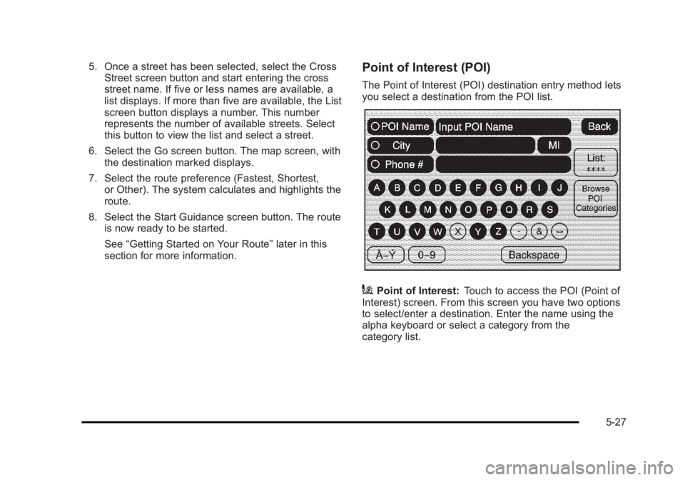 CADILLAC ESCALADE ESV 2010 Repair Manual Black plate (27,1)Cadillac Escalade/Escalade ESV Owner Manual - 2010
5. Once a street has been selected, select the Cross
Street screen button and start entering the cross
street name. If five or less CADILLAC ESCALADE ESV 2010 Repair Manual Black plate (27,1)Cadillac Escalade/Escalade ESV Owner Manual - 2010
5. Once a street has been selected, select the Cross
Street screen button and start entering the cross
street name. If five or less